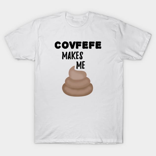 Covfefe Makes Me Poop T-Shirt by MosaicTs1